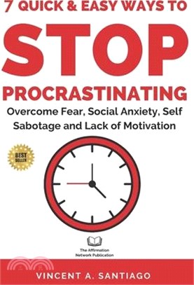 7 Quick & Easy Ways to Stop Procrastinating ― Overcome Fear, Social Anxiety, Self Sabotage and Lack of Motivation