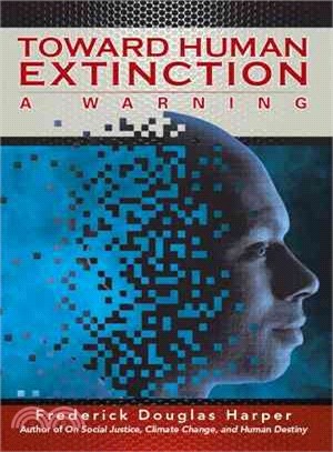 Toward Human Extinction ― A Warning