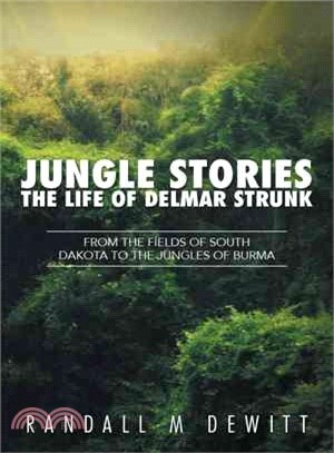 Jungle Stories ─ The Life of Delmar Strunk: from the Fields of South Dakota to the Jungles of Burma
