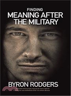 Finding Meaning After the Military ― A Combat and Survival Manual for Every Veteran Facing the New Battlefield of Life When Entering the 1st Civilian Division