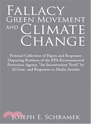 Fallacy of the Green Movement and Climate Change ─ Personal Collection of Papers and Responses Disputing Positions of the Epa-environmental Protection Agency, "An Inconvenient Truth" by Al Gore, and R