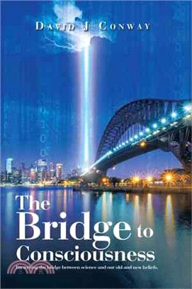 The Bridge to Consciousness ― I'm Writing the Bridge Between Science and Our Old and New Beliefs