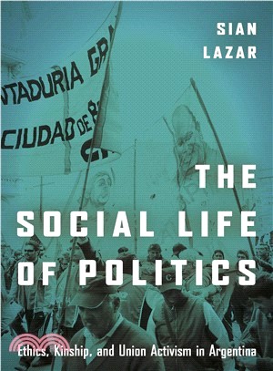 The Social Life of Politics ─ Ethics, Kinship, and Union Activism in Argentina