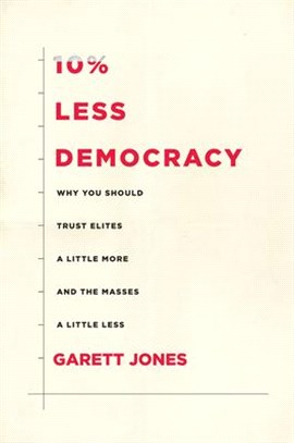 10% Less Democracy ― Why You Should Trust Elites a Little More and the Masses a Little Less