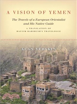 A Vision of Yemen ― The Travels of a European Orientalist and His Native Guide, a Translation of Hayyim Habshush's Travelogue