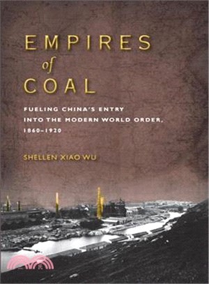 Empires of Coal ― Fueling China Entry into the Modern World Order, 1860-1920