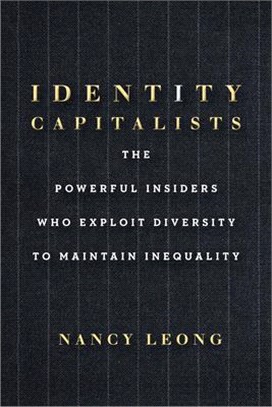 Identity Capitalists ― The Powerful Insiders Who Exploit Diversity to Maintain Inequality