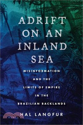 Adrift on an Inland Sea: Misinformation and the Limits of Empire in the Brazilian Backlands