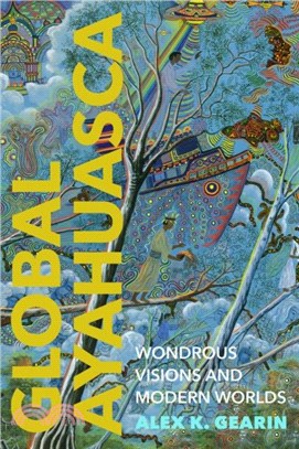 Global Ayahuasca：Wondrous Visions and Modern Worlds