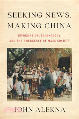 Seeking News, Making China: Information, Technology, and the Emergence of Mass Society