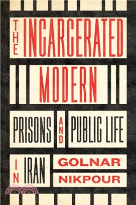 The Incarcerated Modern：Prisons and Public Life in Iran