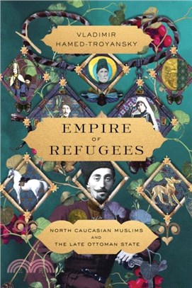 Empire of Refugees：North Caucasian Muslims and the Late Ottoman State