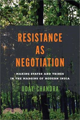 Resistance as Negotiation: Making States and Tribes in the Margins of Modern India