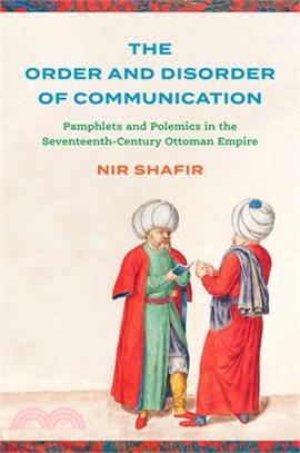 The Order and Disorder of Communication: Pamphlets and Polemics in the Seventeenth-Century Ottoman Empire