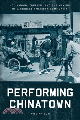 Performing Chinatown：Hollywood, Tourism, and the Making of a Chinese American Community