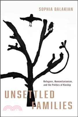 Unsettled Families：Refugees, Humanitarianism, and the Politics of Kinship