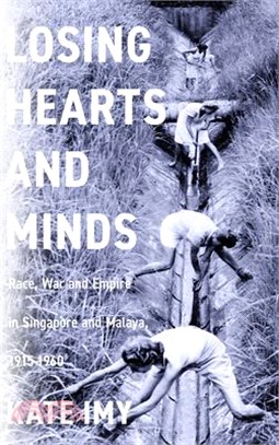 Losing Hearts and Minds: Race, War, and Empire in Singapore and Malaya, 1915-1960