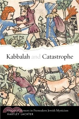 Kabbalah and Catastrophe：Historical Memory in Premodern Jewish Mysticism