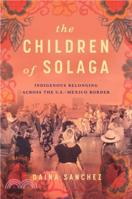 The Children of Solaga：Indigenous Belonging across the U.S.-Mexico Border