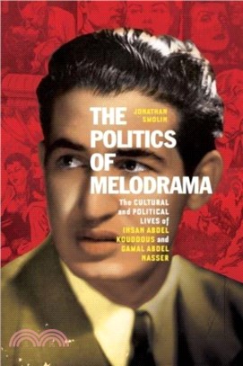 The Politics of Melodrama：The Cultural and Political Lives of Ihsan Abdel Kouddous and Gamal Abdel Nasser