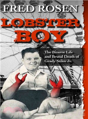 Lobster Boy ─ The Bizarre Life and Brutal Death of Grady Stiles Jr.