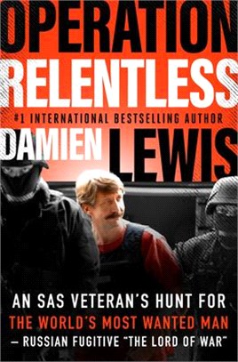 Operation Relentless: An SAS Veteran's Hunt for the World's Most Wanted Man--Russian Fugitive "The Lord of War