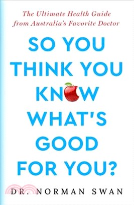 So You Think You Know What's Good for You?: The Ultimate Health Guide from Australia's Favorite Doctor