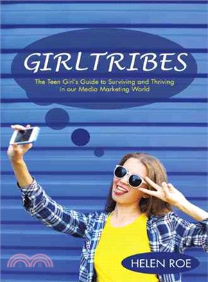 Girltribes ― The Teen Girl's Guide to Surviving and Thriving in Our Media Marketing World