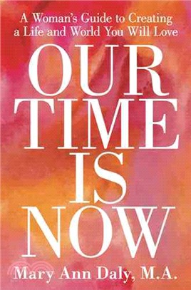 Our Time Is Now ― A Woman's Guide to Creating a Life and World You Will Love