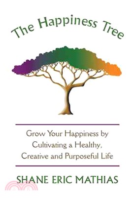 The Happiness Tree ― Grow Your Happiness by Cultivating a Healthy, Creative and Purposeful Life