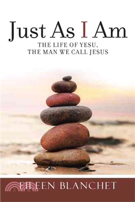 Just As I Am ― The Life of Yesu, the Man We Call Jesus