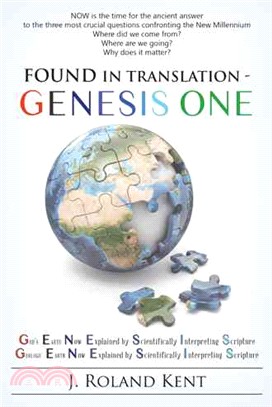 Found in Translation ― Genesis One: God's Earth Now Explained by Scientifically Interpreting Scripture. Geologic Earth Now Explained by Scientifically Interpreting Scripture