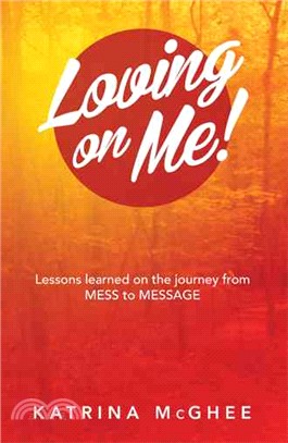 Loving on Me! ― Lessons Learned on the Journey from Mess to Message