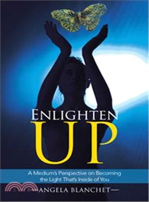 Enlighten Up ― A Medium??Perspective on Becoming the Light That??Inside of You
