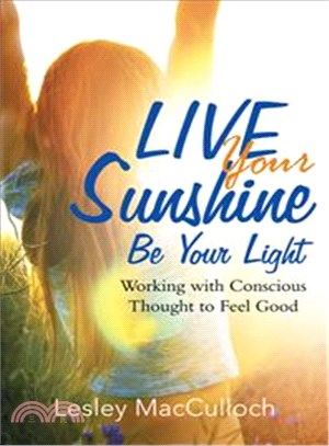 Live Your Sunshine ― Be Your Light: Working With Conscious Thought to Feel Good