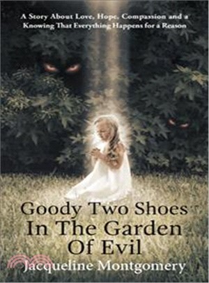 Goody Two-shoes in the Garden of Evil ─ A Story About Love, Hope, Compassion and a Knowing That Everything Happens for a Reason