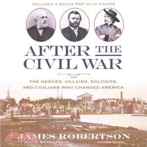 After the Civil War ─ The Heroes, Villains, Soldiers, and Civilians Who Changed America