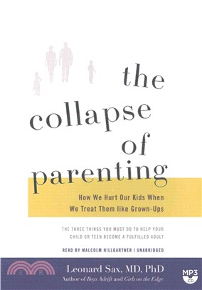 The Collapse of Parenting ─ How We Hurt Our Kids When We Treat Them Like Grown-ups: The Three Things You Must Do to Help Your Child or Teen Become a Fulfilled Adult