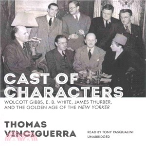 Cast of Characters ― Wolcott Gibbs, E. B. White, James Thurber, and the Golden Age of the New Yorker