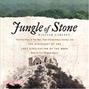 Jungle of Stone ─ The True Story of Two Men, Their Extraordinary Journey, and The Discovery of the Lost Civilization of the Maya