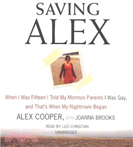 Saving Alex ─ When I Was Fifteen I Told My Mormon Parents I Was Gay, and That's When My Nightmare Began