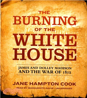 The Burning of the White House ─ James and Dolley Madison and the War of 1812