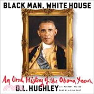 Black Man, White House ─ An Oral History of the Obama Years