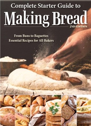 Complete Starter Guide to Making Bread：From Buns to Baguettes, Essential Recipes for All Bakers