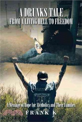 A Drunks Tale from a Living Hell to Freedom ─ A Message of Hope for Alcoholics and Their Families