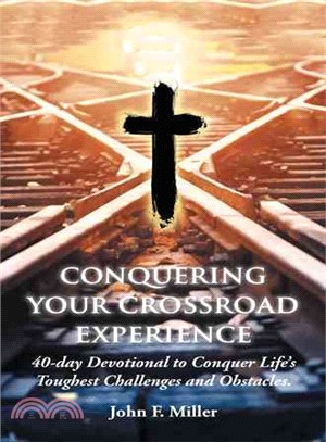 Conquering Your Crossroad Experience ─ 40-day Devotional to Conquer Life?s Toughest Challenges and Obstacles.