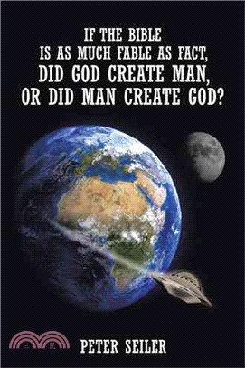 If the Bible Is As Much Fable As Fact, Did God Create Man, or Did Man Create God?