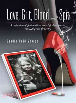 Love, Grit, Blood and Spit ─ A Collection of Fictionalised True-life Short Stories, Comical Prose & Poetry.