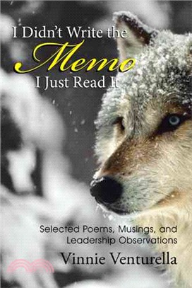 I Didn't Write the Memo I Just Read It ─ Selected Poems, Musings, and Leadership Observations