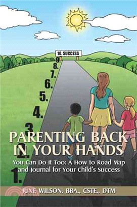 Parenting Back in Your Hands ─ You Can Do It Too: a How-to Road Map and Journal for Your Child?s Success